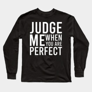 Judge Me When You Are Perfect Long Sleeve T-Shirt